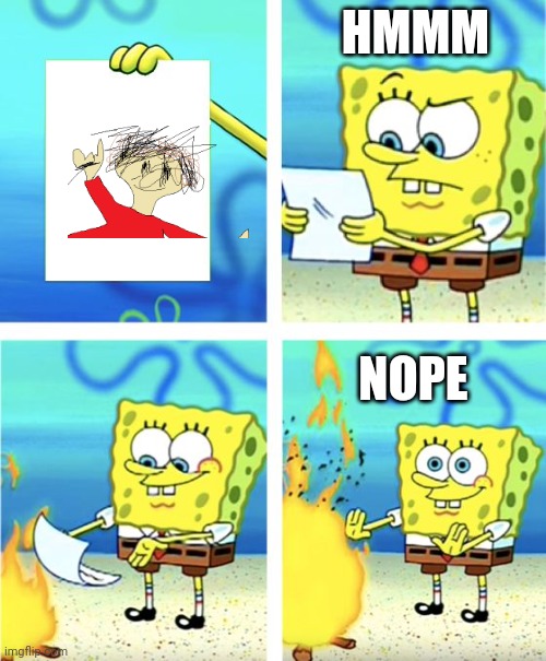 Spongebob Burning Paper | HMMM; NOPE | image tagged in spongebob burning paper | made w/ Imgflip meme maker