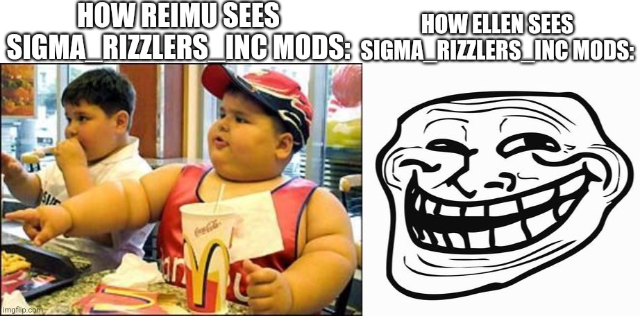 Bro actually believed that they are actual kids | HOW REIMU SEES SIGMA_RIZZLERS_INC MODS:; HOW ELLEN SEES SIGMA_RIZZLERS_INC MODS: | image tagged in food,trollface | made w/ Imgflip meme maker