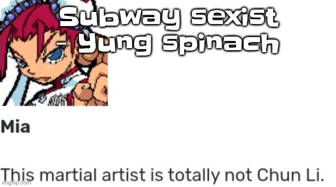 am a registered sex offender I stuck my dick into a blender Your mom is a transgender I am a professional nude sender | Subway sexist - Yung spinach | image tagged in british chun li | made w/ Imgflip meme maker