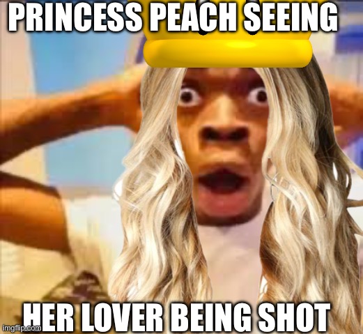 PRINCESS PEACH SEEING HER LOVER BEING SHOT | image tagged in no way face shocked black guy | made w/ Imgflip meme maker