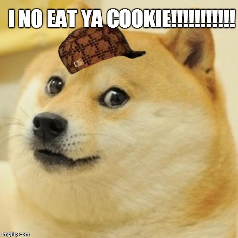 Doge Meme | I NO EAT YA COOKIE!!!!!!!!!!! | image tagged in memes,doge,scumbag | made w/ Imgflip meme maker