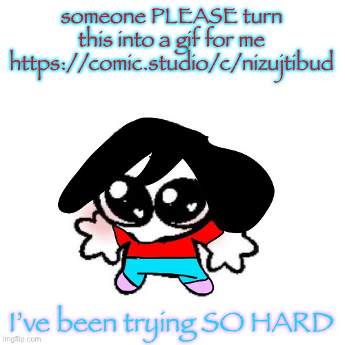 rongbinb | someone PLEASE turn this into a gif for me
https://comic.studio/c/nizujtibud; I’ve been trying SO HARD | image tagged in rongbinb | made w/ Imgflip meme maker