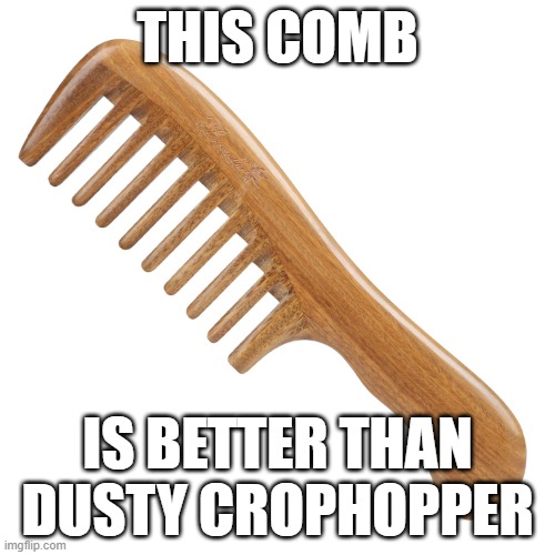 Comb | THIS COMB; IS BETTER THAN DUSTY CROPHOPPER | image tagged in comb | made w/ Imgflip meme maker