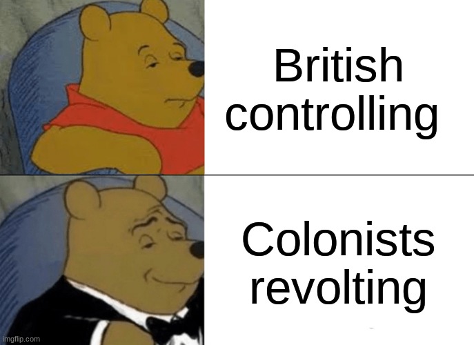 British vs. Colonists | British controlling; Colonists revolting | image tagged in memes,tuxedo winnie the pooh,american revolution | made w/ Imgflip meme maker