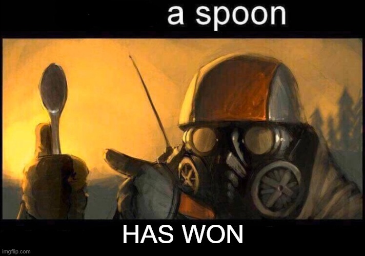 I have a spoon | HAS WON | image tagged in i have a spoon | made w/ Imgflip meme maker