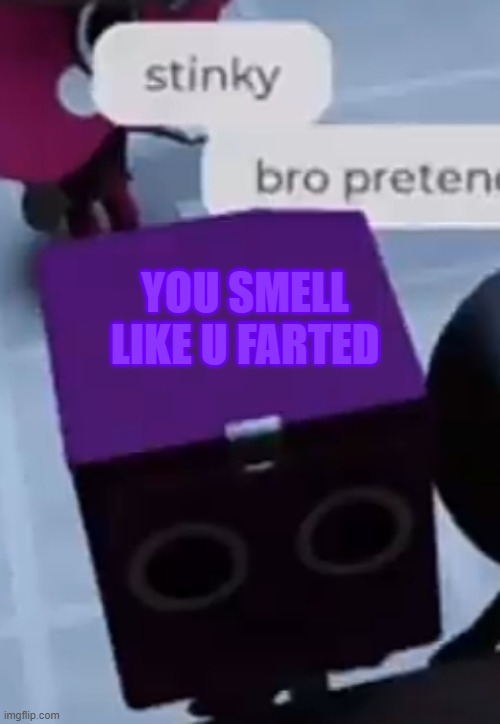 Guess What :) | YOU SMELL LIKE U FARTED | image tagged in stinky,dandy's world,boxten,you smell like u farted,friendly reminder,silly little box | made w/ Imgflip meme maker