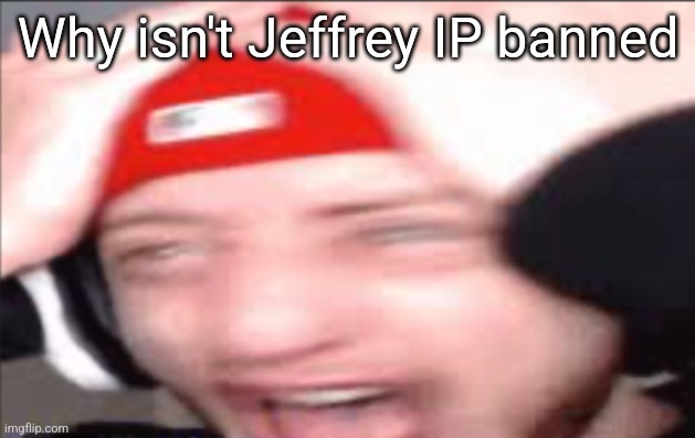 Wubbzy Suprised | Why isn't Jeffrey IP banned | image tagged in wubbzy suprised | made w/ Imgflip meme maker