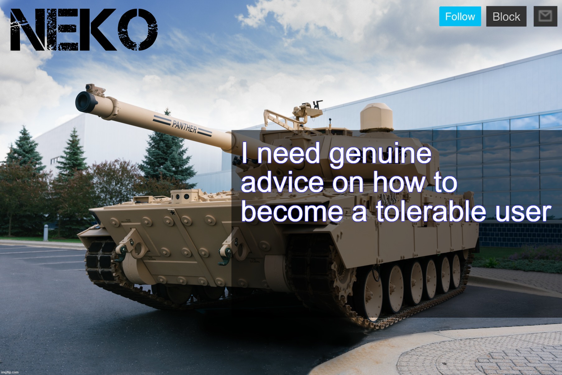 Neko announcement template | I need genuine advice on how to become a tolerable user | image tagged in neko announcement template | made w/ Imgflip meme maker