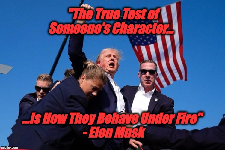 Trump fist of fire | "The True Test of Someone's Character... ...Is How They Behave Under Fire" 
- Elon Musk | image tagged in trump fist of fire | made w/ Imgflip meme maker