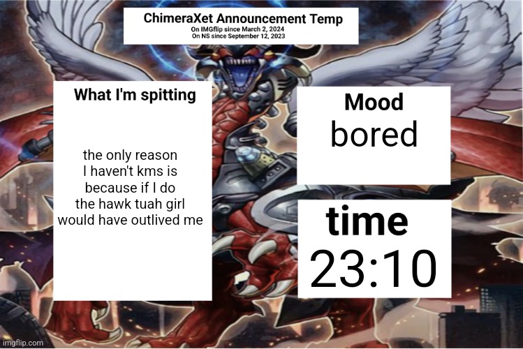 Xetra Announcement Temp 6 | the only reason I haven't kms is because if I do the hawk tuah girl would have outlived me; bored; 23:10 | image tagged in xetra announcement temp 6 | made w/ Imgflip meme maker
