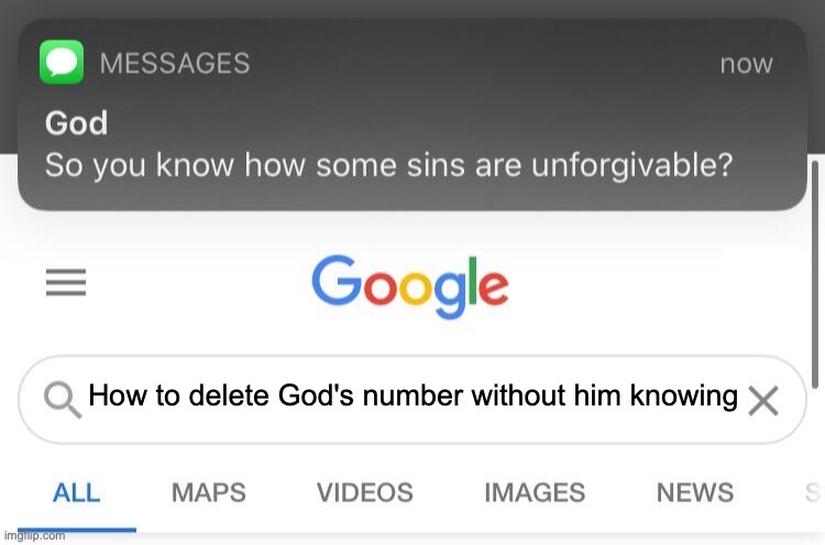 ... | How to delete God's number without him knowing | image tagged in so you know how some sins are unforgivable | made w/ Imgflip meme maker