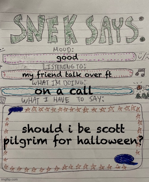 sneks says paper version | good; my friend talk over ft; on a call; should i be scott pilgrim for halloween? | image tagged in sneks says paper version | made w/ Imgflip meme maker