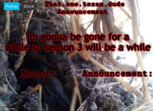 THE that.one.texan.dude announcement template | im gonna be gone for a while so season 3 will be a while | image tagged in the that one texan dude announcement template | made w/ Imgflip meme maker