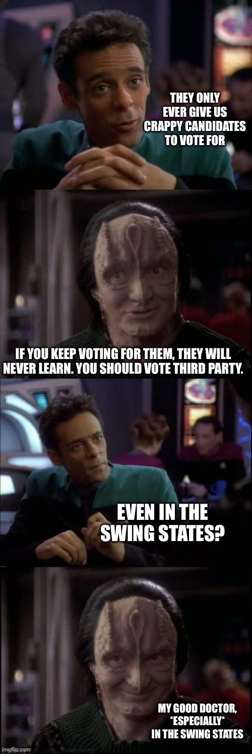 Even the Lies | THEY ONLY EVER GIVE US CRAPPY CANDIDATES TO VOTE FOR; IF YOU KEEP VOTING FOR THEM, THEY WILL NEVER LEARN. YOU SHOULD VOTE THIRD PARTY. EVEN IN THE SWING STATES? MY GOOD DOCTOR, *ESPECIALLY* IN THE SWING STATES | image tagged in even the lies | made w/ Imgflip meme maker