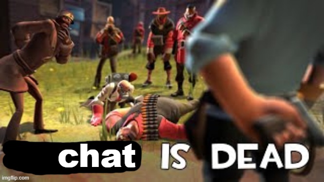 Heavy is dead | chat | image tagged in heavy is dead | made w/ Imgflip meme maker