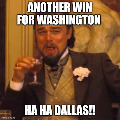 Laughing Leo Meme | ANOTHER WIN FOR WASHINGTON; HA HA DALLAS!! | image tagged in memes,laughing leo | made w/ Imgflip meme maker