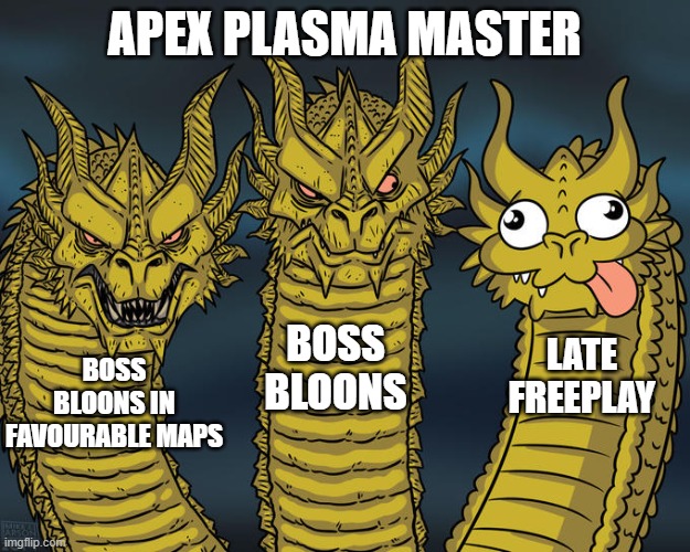 Apex Plasma Master vs. | APEX PLASMA MASTER; BOSS BLOONS; LATE FREEPLAY; BOSS BLOONS IN FAVOURABLE MAPS | image tagged in three-headed dragon | made w/ Imgflip meme maker