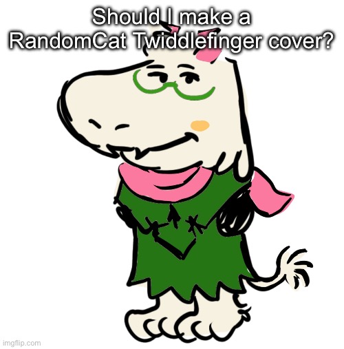 Chill guy | Should I make a RandomCat Twiddlefinger cover? | image tagged in chill guy | made w/ Imgflip meme maker