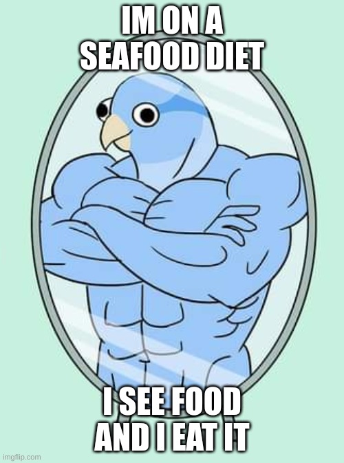 I sea heaven | IM ON A SEAFOOD DIET; I SEE FOOD AND I EAT IT | image tagged in buff blue boy,funny,memes,funny memes | made w/ Imgflip meme maker