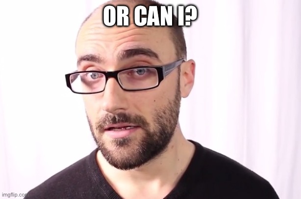 OR CAN I? | image tagged in vsauce | made w/ Imgflip meme maker