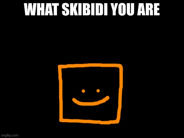 WHAT SKIBIDI YOU ARE | made w/ Imgflip meme maker