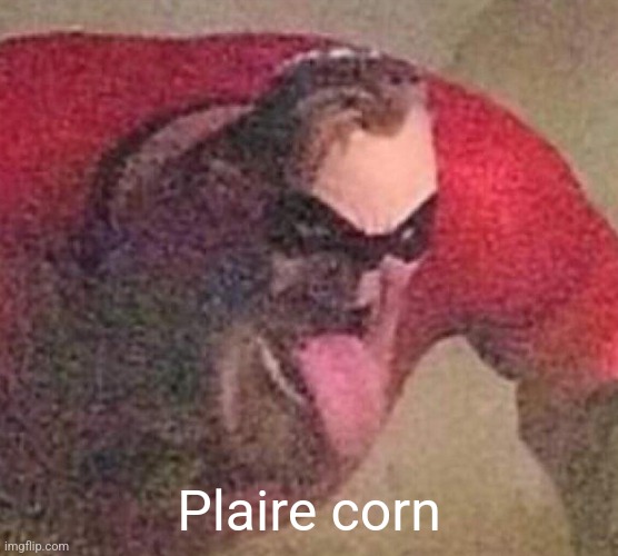Mr. Incredible tongue | Plaire corn | image tagged in mr incredible tongue | made w/ Imgflip meme maker