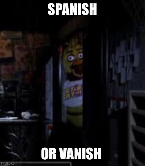 Chica Looking In Window FNAF | SPANISH OR VANISH | image tagged in chica looking in window fnaf | made w/ Imgflip meme maker