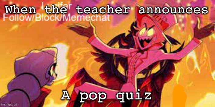 Why do they do this? | When the teacher announces; A pop quiz | image tagged in lucifer's announcement temp,memes,school,teacher meme,evil | made w/ Imgflip meme maker