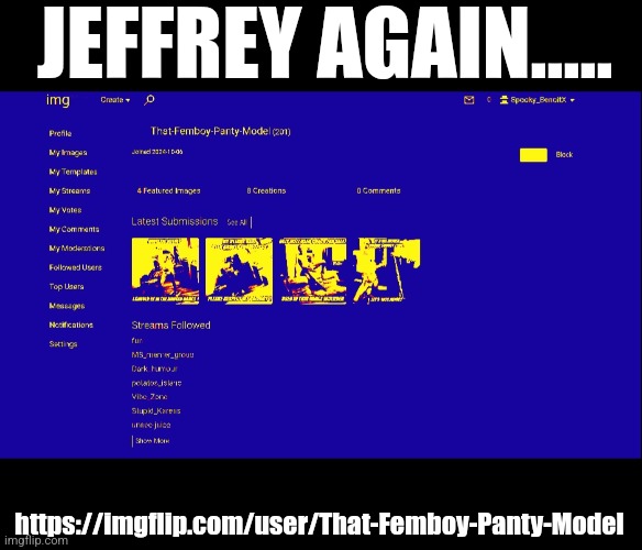 Put the effects to obscure the Jeffrey images | JEFFREY AGAIN..... https://imgflip.com/user/That-Femboy-Panty-Model | made w/ Imgflip meme maker