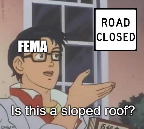 How's it going over there, FEMA?....ohhh | FEMA; Is this a sloped roof? | image tagged in memes,is this a pigeon | made w/ Imgflip meme maker