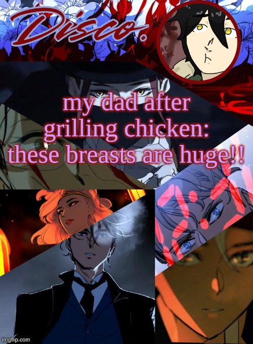 Disco's Purple Hyacinth Temp | my dad after grilling chicken: these breasts are huge!! | image tagged in disco's purple hyacinth temp | made w/ Imgflip meme maker