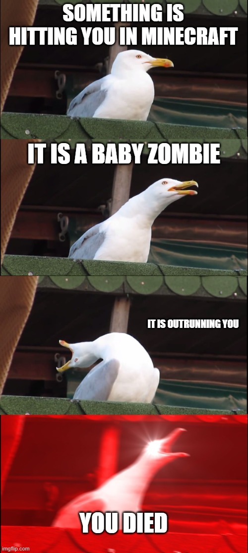 Inhaling Seagull Meme | SOMETHING IS HITTING YOU IN MINECRAFT; IT IS A BABY ZOMBIE; IT IS OUTRUNNING YOU; YOU DIED | image tagged in memes,inhaling seagull | made w/ Imgflip meme maker