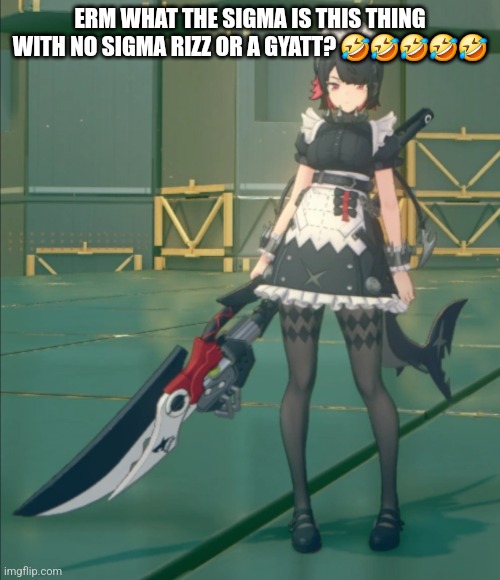 Ellen Joe in-game | ERM WHAT THE SIGMA IS THIS THING WITH NO SIGMA RIZZ OR A GYATT? 🤣🤣🤣🤣🤣 | image tagged in ellen joe in-game | made w/ Imgflip meme maker