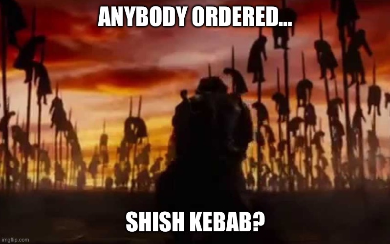 Vlad Dracula Impaler | ANYBODY ORDERED…; SHISH KEBAB? | image tagged in vlad dracula impaler | made w/ Imgflip meme maker