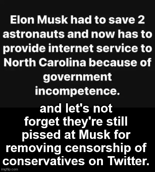 and let's not forget they're still pissed at Musk for removing censorship of conservatives on Twitter. | made w/ Imgflip meme maker