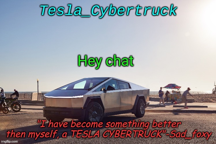 Tesla_cybertruck announcement template | Hey chat | image tagged in tesla_cybertruck announcement template | made w/ Imgflip meme maker