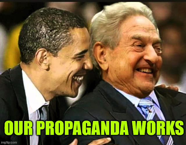 soros obama | OUR PROPAGANDA WORKS | image tagged in soros obama | made w/ Imgflip meme maker