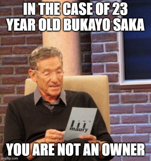 fpl gw7 meme | IN THE CASE OF 23 YEAR OLD BUKAYO SAKA; YOU ARE NOT AN OWNER | image tagged in you are not the father | made w/ Imgflip meme maker