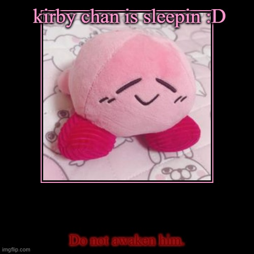 sleepin kirby | kirby chan is sleepin :D | Do not awaken him. | image tagged in funny,demotivationals,kirby,sleeping,sleep,cute | made w/ Imgflip demotivational maker