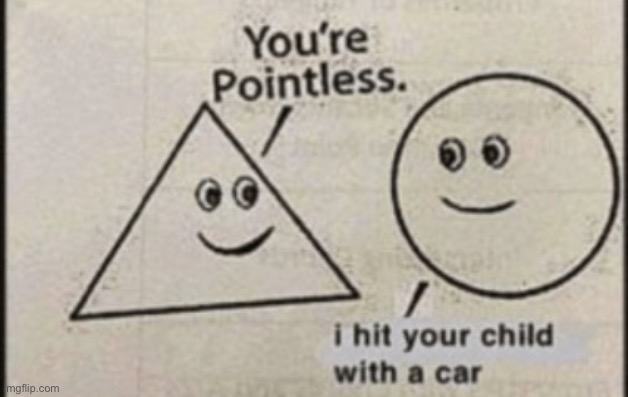 You're pointless | image tagged in you're pointless | made w/ Imgflip meme maker