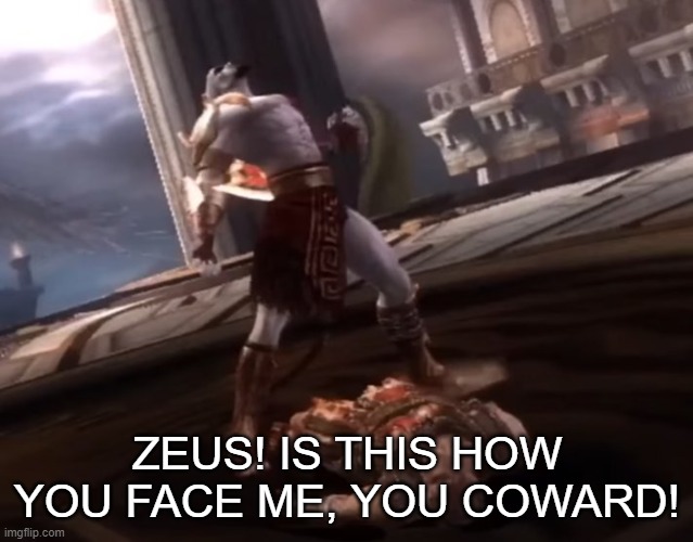 ZEUS! IS THIS HOW YOU FACE ME, YOU COWARD! | made w/ Imgflip meme maker