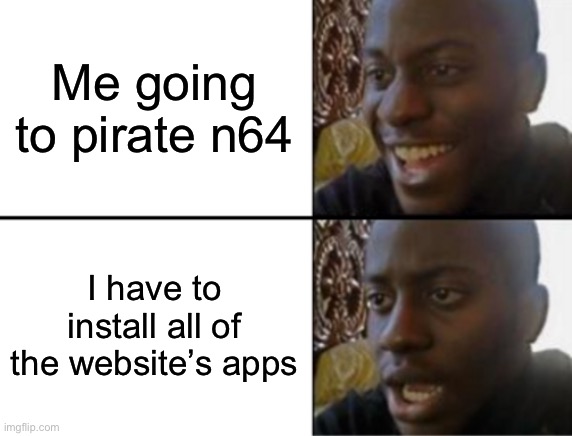 Pirate | Me going to pirate n64; I have to install all of the website’s apps | image tagged in oh yeah oh no | made w/ Imgflip meme maker