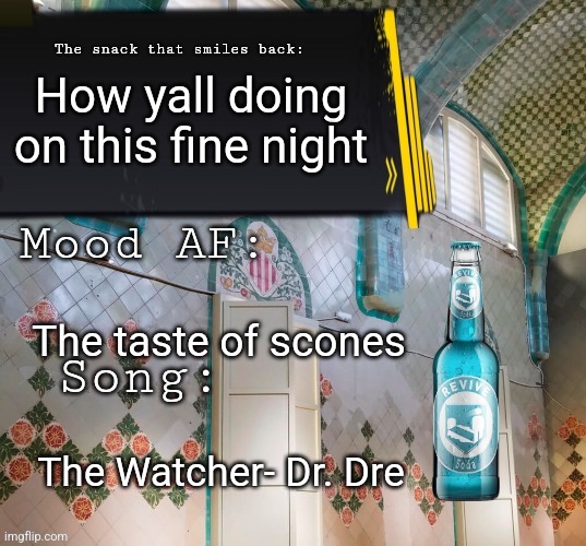 adelaideaux alt announcement temp, mk i | How yall doing on this fine night; The taste of scones; The Watcher- Dr. Dre | image tagged in adelaideaux alt announcement temp mk i | made w/ Imgflip meme maker