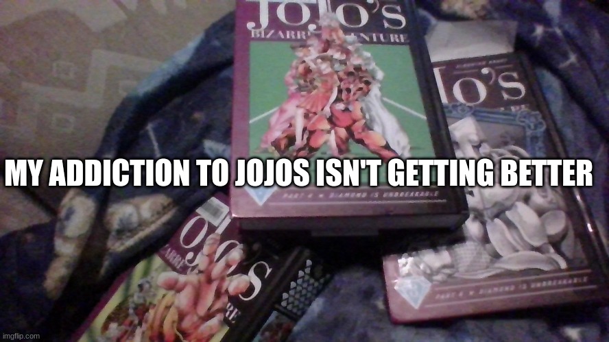 um um uhh related because Rohan is gay and this post wont get attention anywhere else | MY ADDICTION TO JOJOS ISN'T GETTING BETTER | image tagged in jojo's bizarre adventure,manga | made w/ Imgflip meme maker