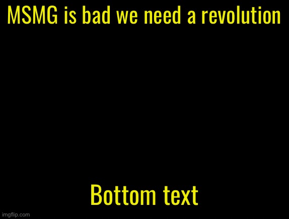 cyrus temp | MSMG is bad we need a revolution; Bottom text | image tagged in cyrus temp | made w/ Imgflip meme maker