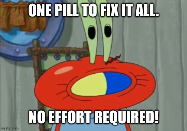 Hard to swallow pills | ONE PILL TO FIX IT ALL. NO EFFORT REQUIRED! | image tagged in hard to swallow pills | made w/ Imgflip meme maker