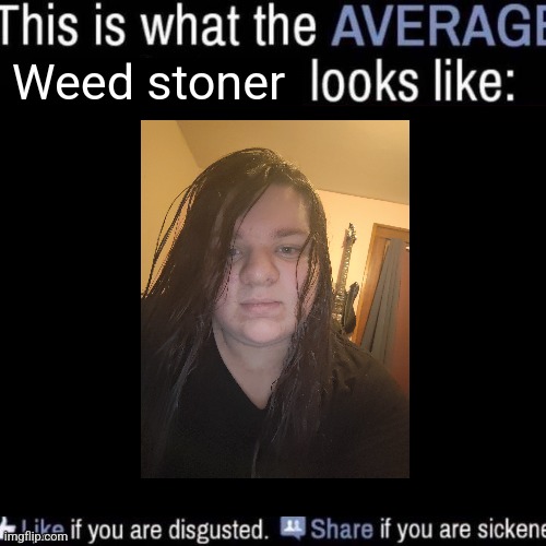 This is what the average x looks like | Weed stoner | image tagged in this is what the average x looks like | made w/ Imgflip meme maker