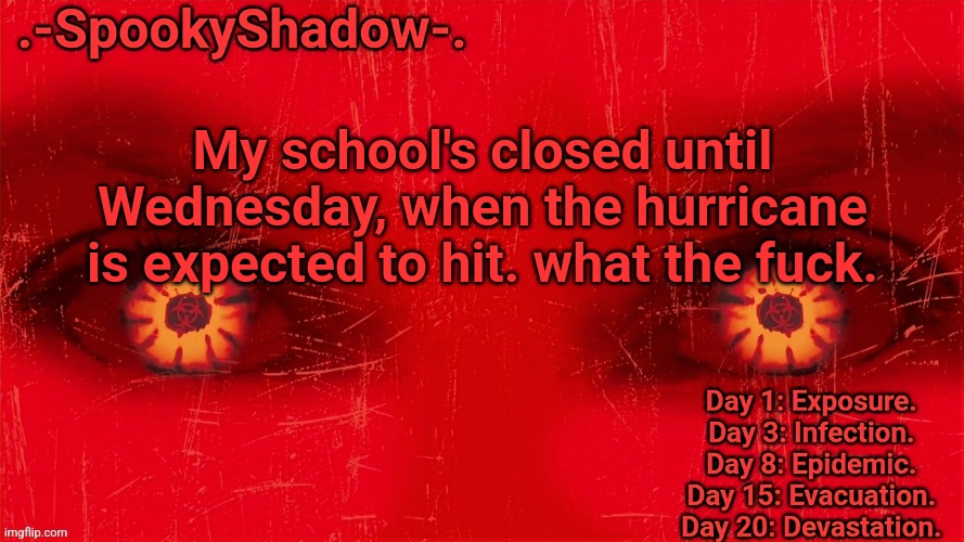 i'm lowkey thinking i live in the Final Destination universe now | My school's closed until Wednesday, when the hurricane is expected to hit. what the fuck. | image tagged in -spookyshadow- announcement temp | made w/ Imgflip meme maker