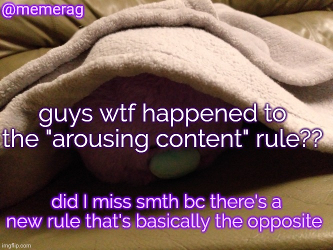who did this :( | @memerag; guys wtf happened to the "arousing content" rule?? did I miss smth bc there's a new rule that's basically the opposite | image tagged in memerag moley b announcement template | made w/ Imgflip meme maker