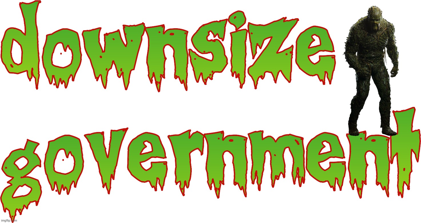 DOWNSIZE THE SWAMP... | image tagged in gov,government,downsize,corrupt,corruptocrats,swamp | made w/ Imgflip meme maker